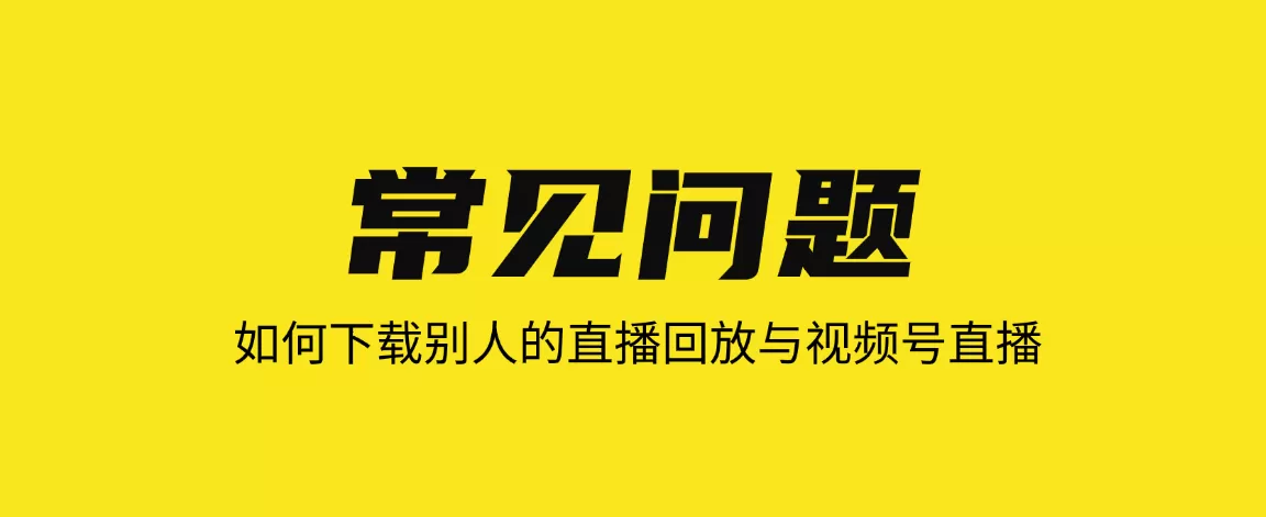 如何下载别人的直播回放与视频号直播？【常见问题全解答】